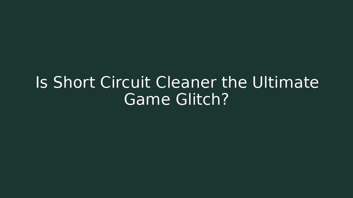Is Short Circuit Cleaner the Ultimate Game Glitch? - Método de Aprovação