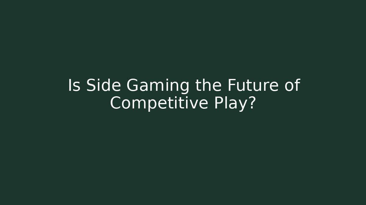 Is Side Gaming the Future of Competitive Play?