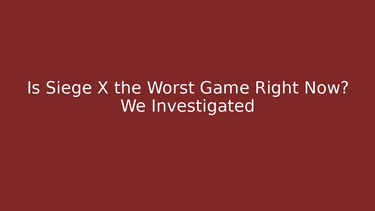 Is Siege X the Worst Game Right Now? We Investigated