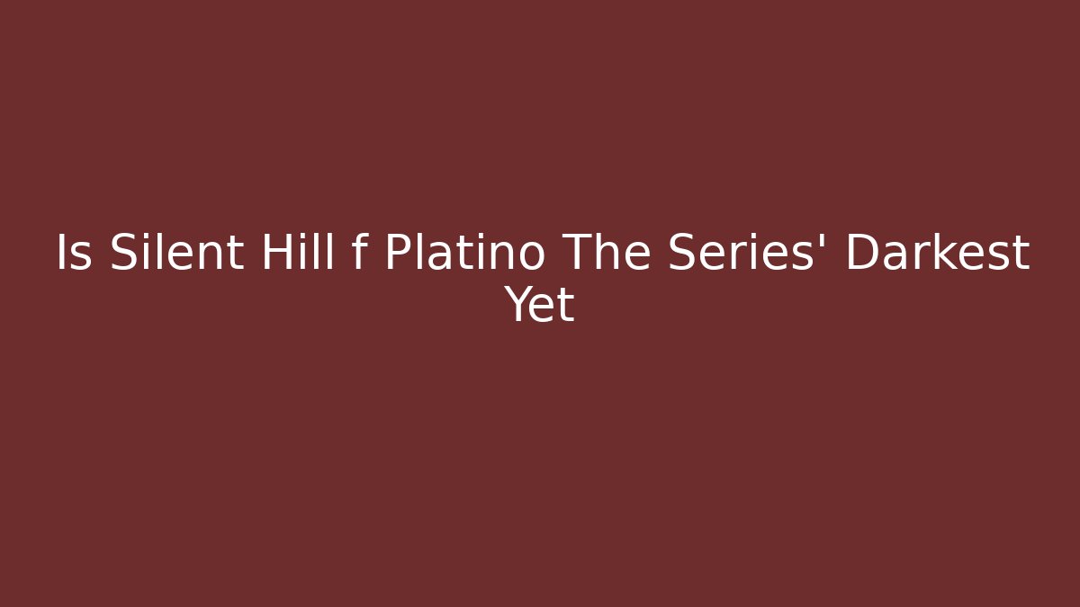 Is Silent Hill f Platino The Series' Darkest Yet