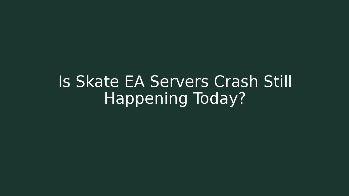 Is Skate EA Servers Crash Still Happening Today?