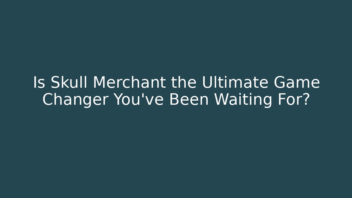 Is Skull Merchant the Ultimate Game Changer You've Been Waiting For?