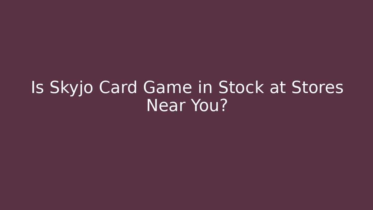 Is Skyjo Card Game in Stock at Stores Near You?