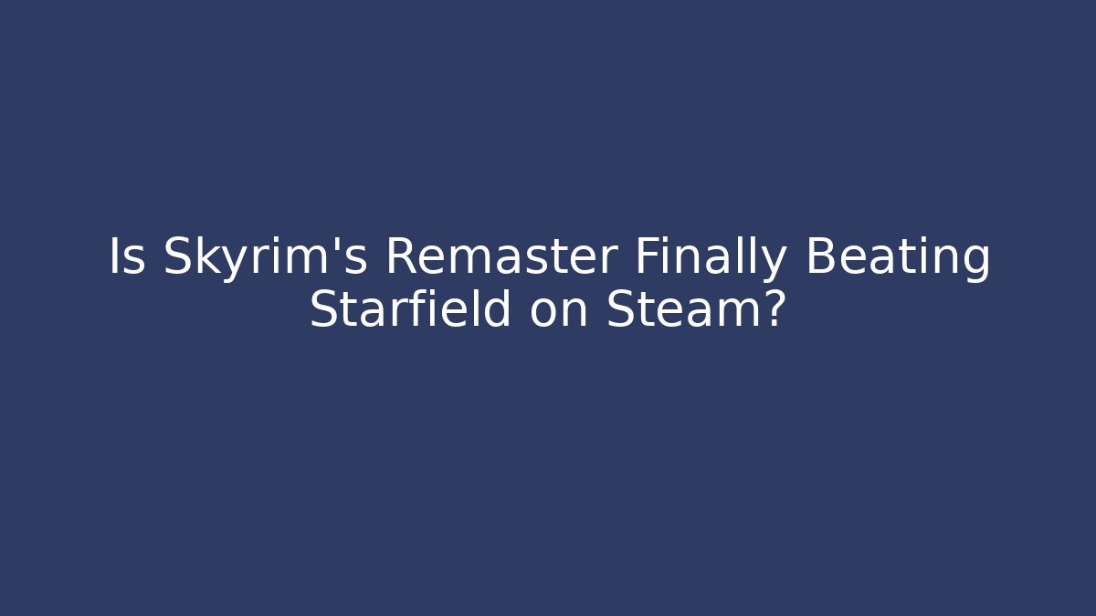 Is Skyrim's Remaster Finally Beating Starfield on Steam? - Método de Aprovação