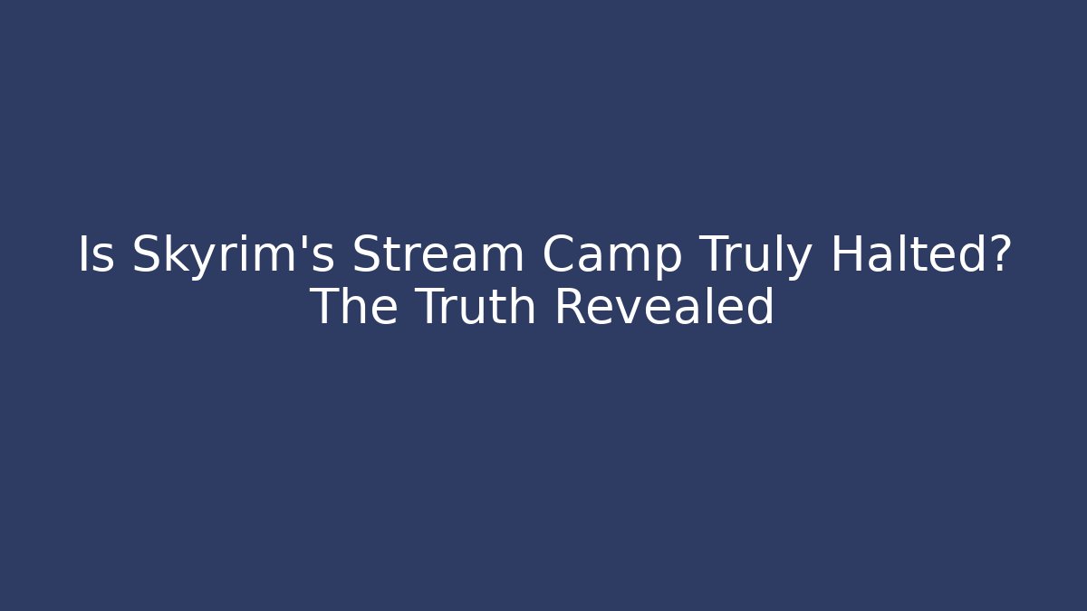 Is Skyrim's Stream Camp Truly Halted? The Truth Revealed - Método de Aprovação