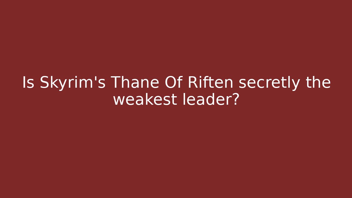 Is Skyrim's Thane Of Riften secretly the weakest leader?