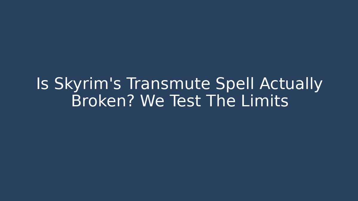 Is Skyrim's Transmute Spell Actually Broken? We Test The Limits