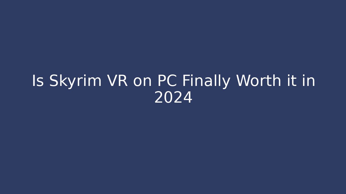 Is Skyrim VR on PC Finally Worth it in 2024