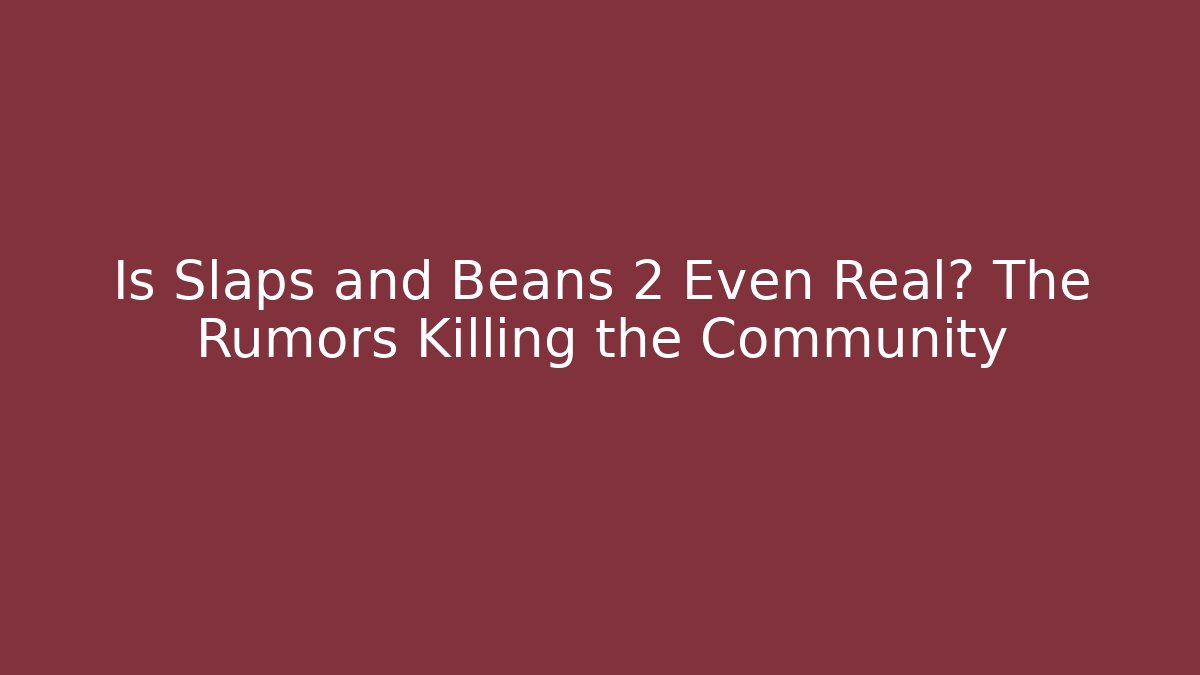 Is Slaps and Beans 2 Even Real? The Rumors Killing the Community