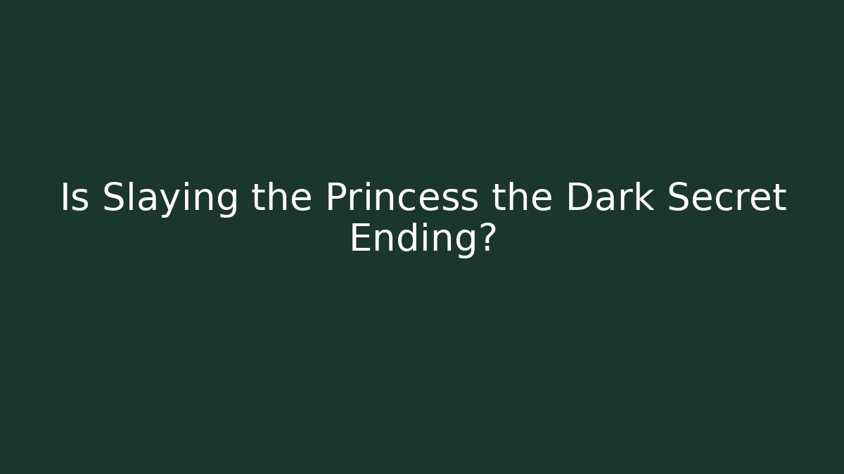 Is Slaying the Princess the Dark Secret Ending?