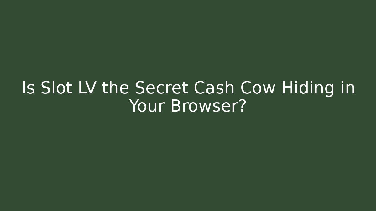 Is Slot LV the Secret Cash Cow Hiding in Your Browser?