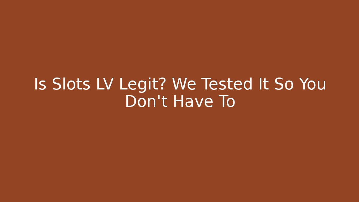 Is Slots LV Legit? We Tested It So You Don't Have To