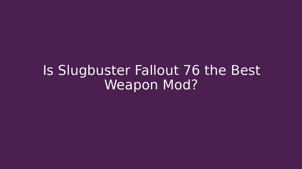 Is Slugbuster Fallout 76 the Best Weapon Mod?