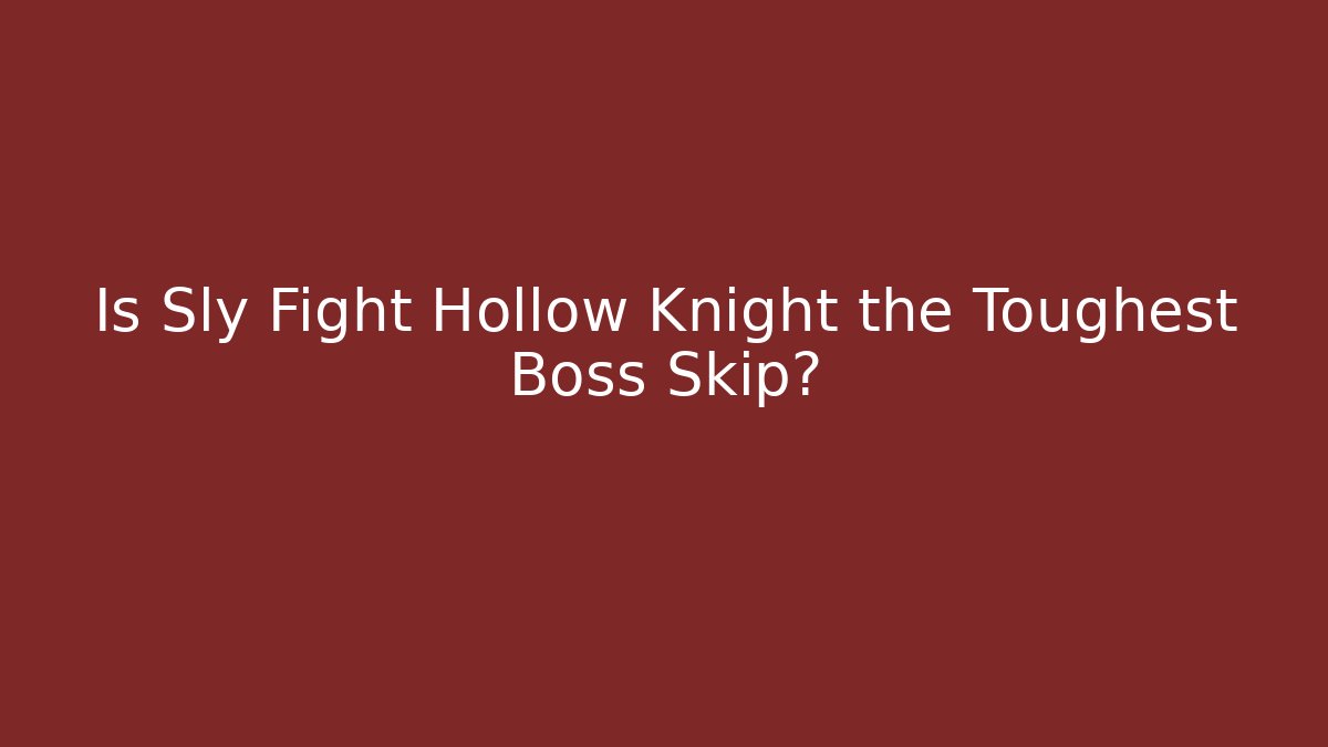 Is Sly Fight Hollow Knight the Toughest Boss Skip?