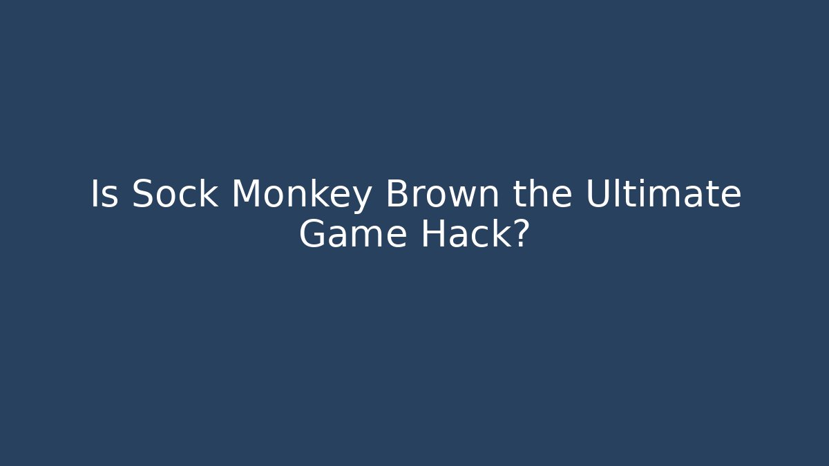 Is Sock Monkey Brown the Ultimate Game Hack?