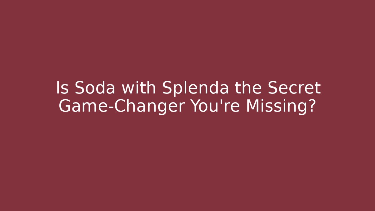 Is Soda with Splenda the Secret Game-Changer You're Missing?