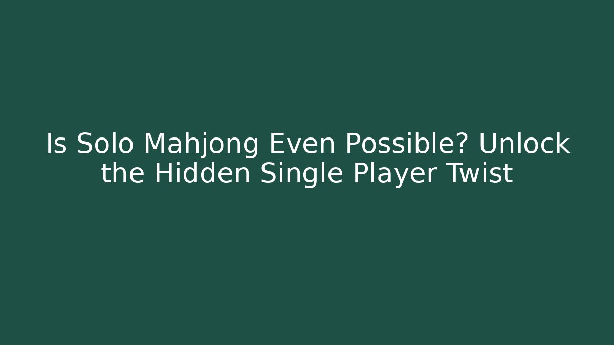 Is Solo Mahjong Even Possible? Unlock the Hidden Single Player Twist