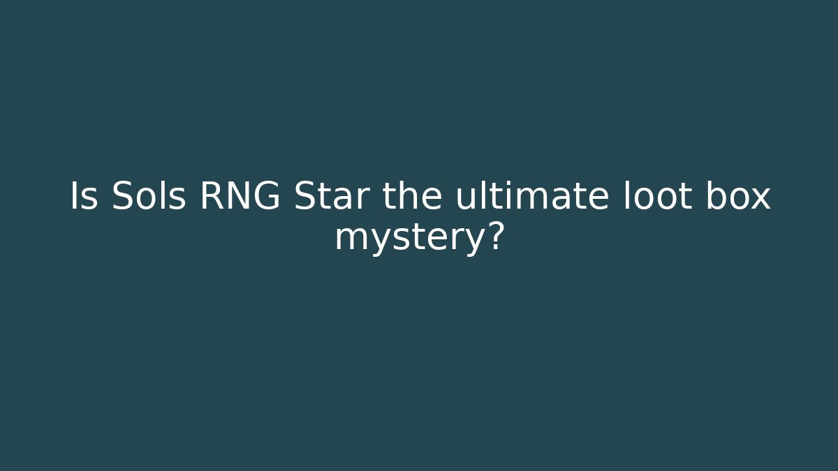 Is Sols RNG Star the ultimate loot box mystery?