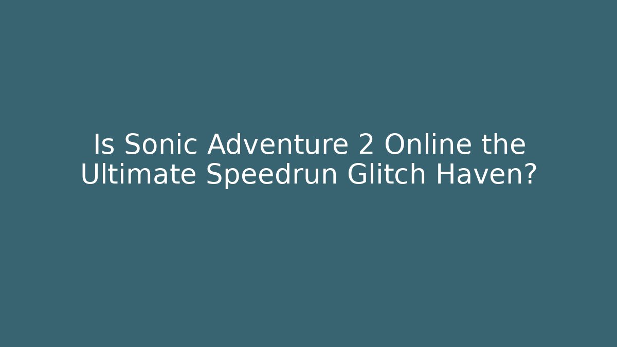 Is Sonic Adventure 2 Online the Ultimate Speedrun Glitch Haven?