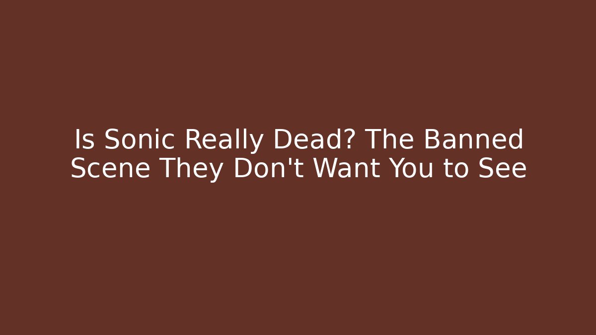 Is Sonic Really Dead? The Banned Scene They Don't Want You to See