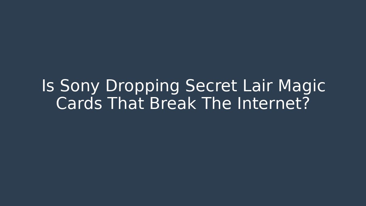 Is Sony Dropping Secret Lair Magic Cards That Break The Internet?