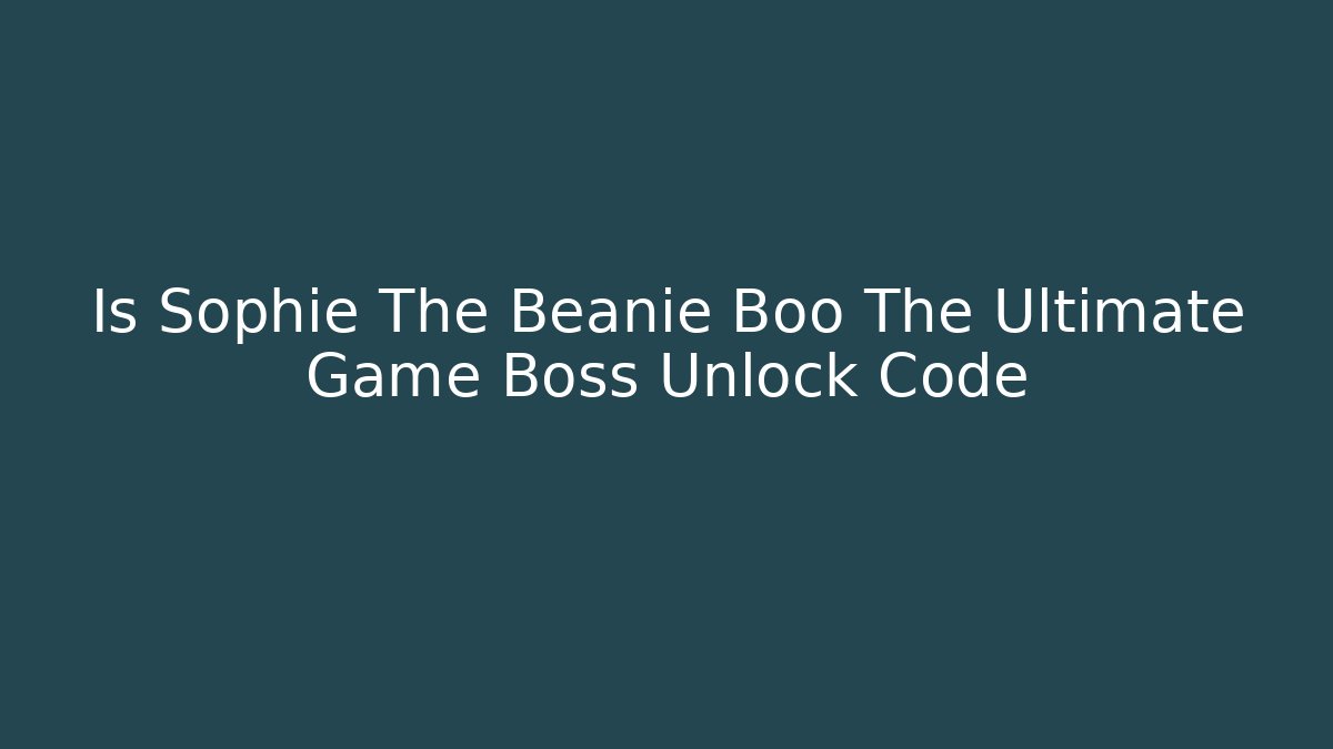 Is Sophie The Beanie Boo The Ultimate Game Boss Unlock Code