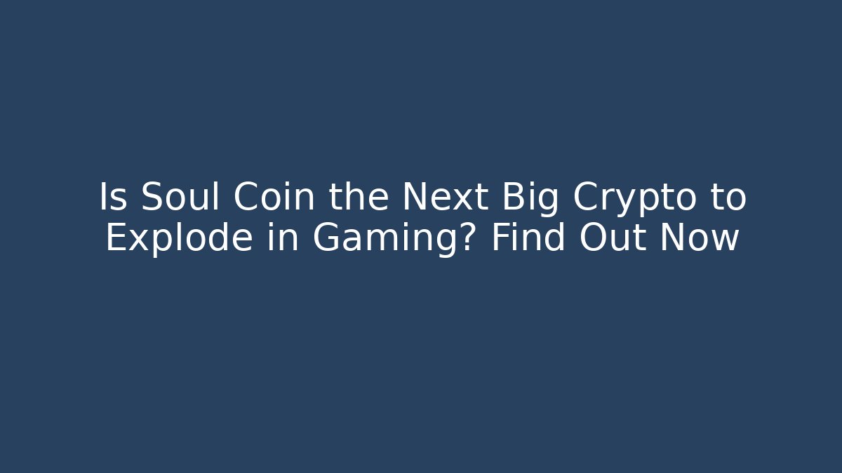 Is Soul Coin the Next Big Crypto to Explode in Gaming? Find Out Now