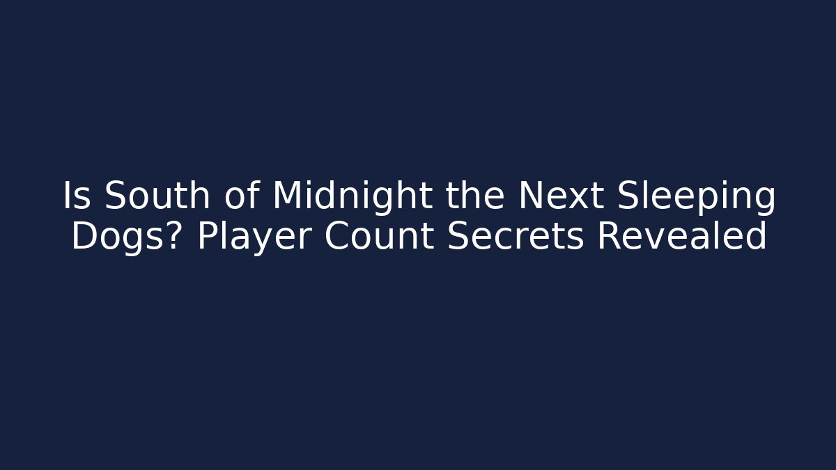 Is South of Midnight the Next Sleeping Dogs? Player Count Secrets Revealed