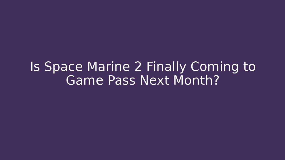 Is Space Marine 2 Finally Coming to Game Pass Next Month?