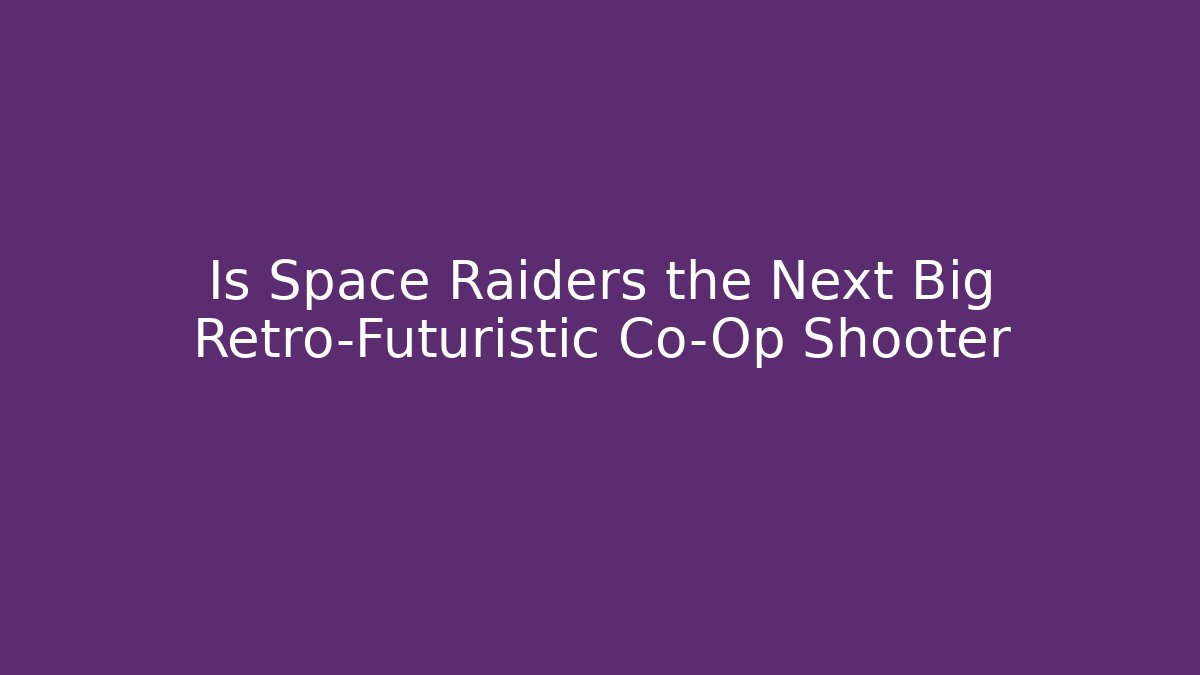 Is Space Raiders the Next Big Retro-Futuristic Co-Op Shooter