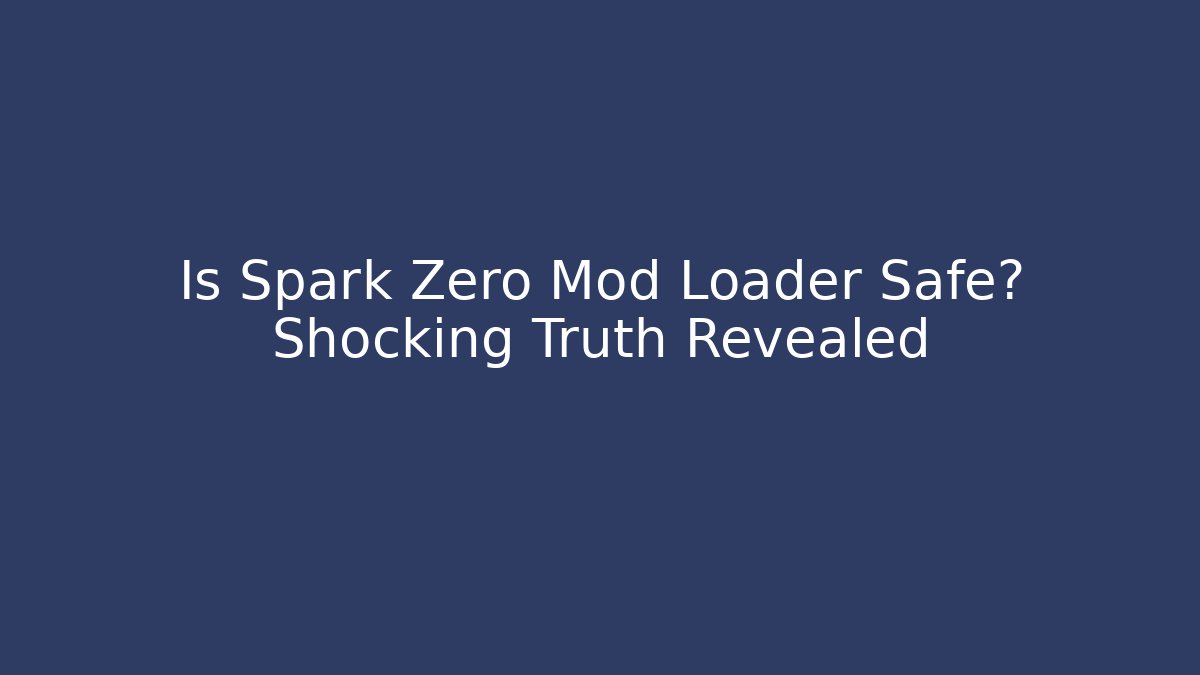 Is Spark Zero Mod Loader Safe? Shocking Truth Revealed