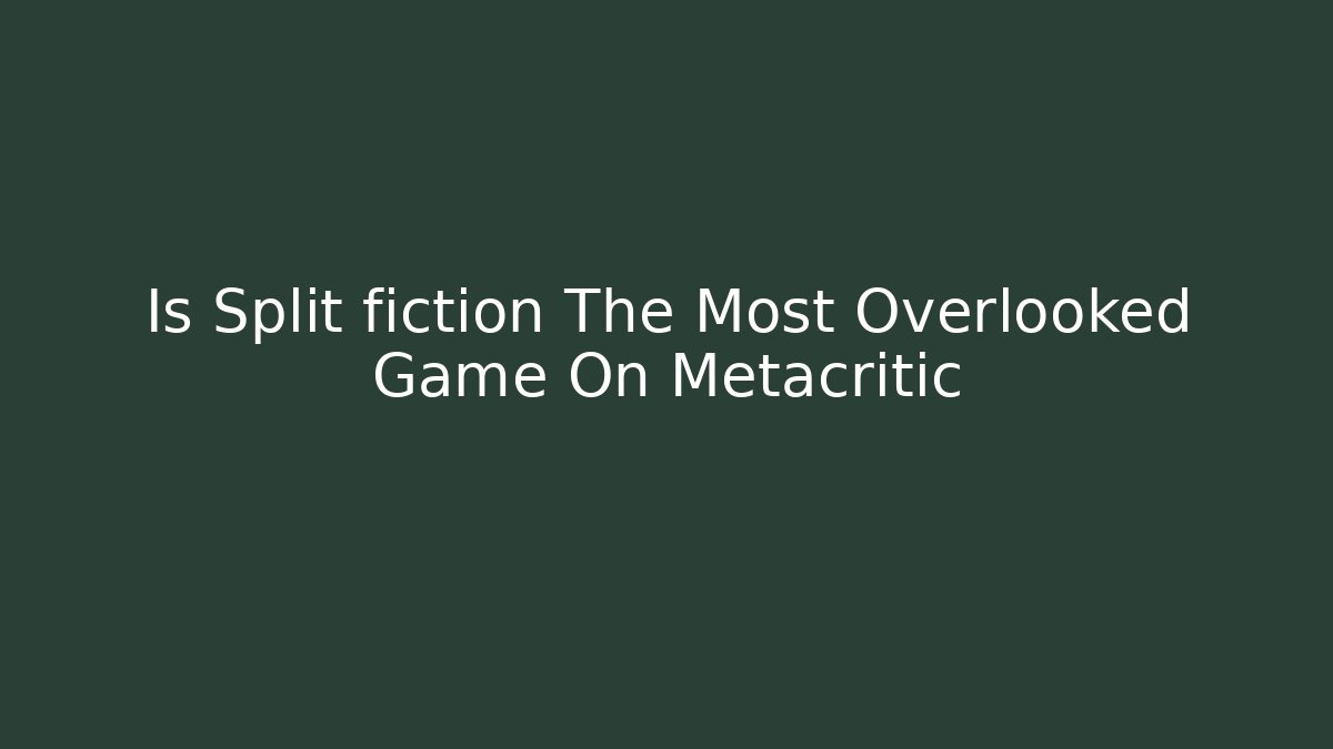 Is Split fiction The Most Overlooked Game On Metacritic