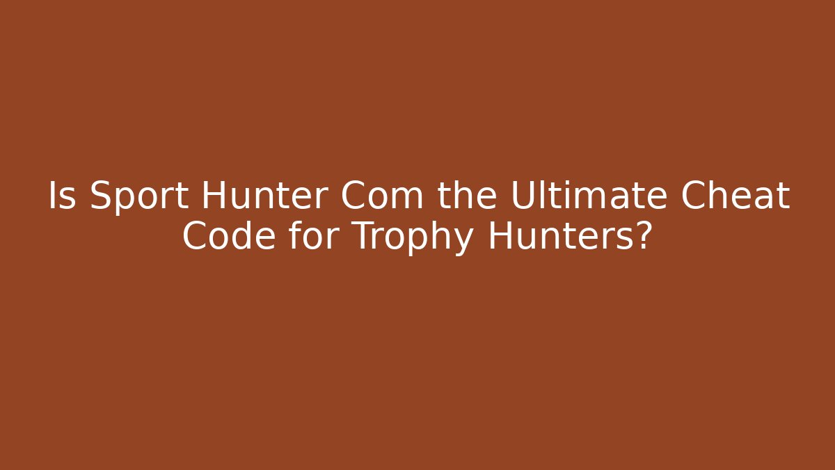 Is Sport Hunter Com the Ultimate Cheat Code for Trophy Hunters?