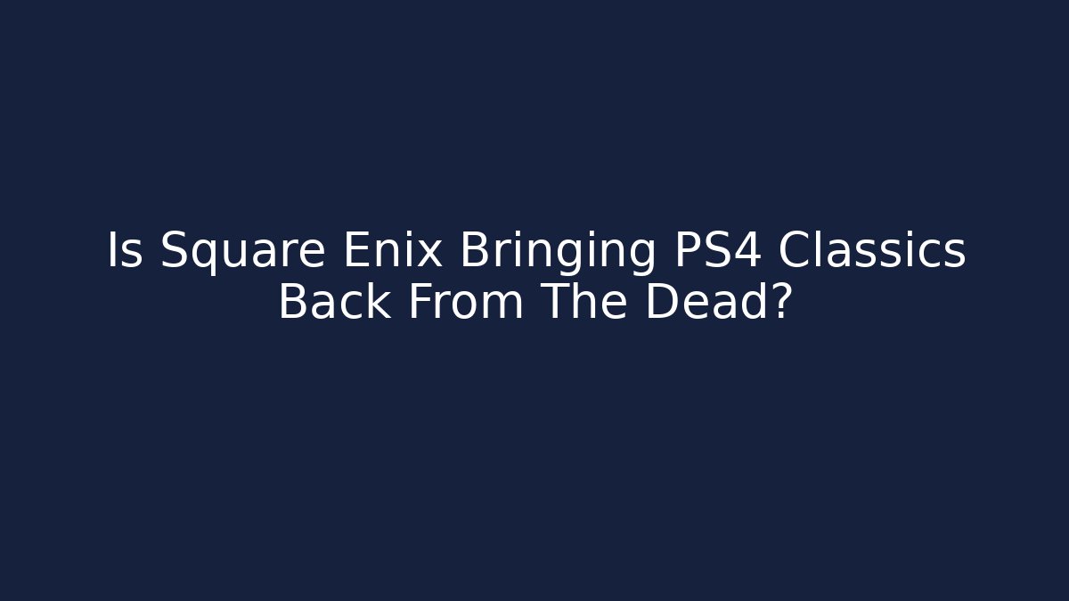 Is Square Enix Bringing PS4 Classics Back From The Dead? - Método de Aprovação