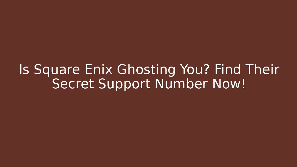 Is Square Enix Ghosting You? Find Their Secret Support Number Now!