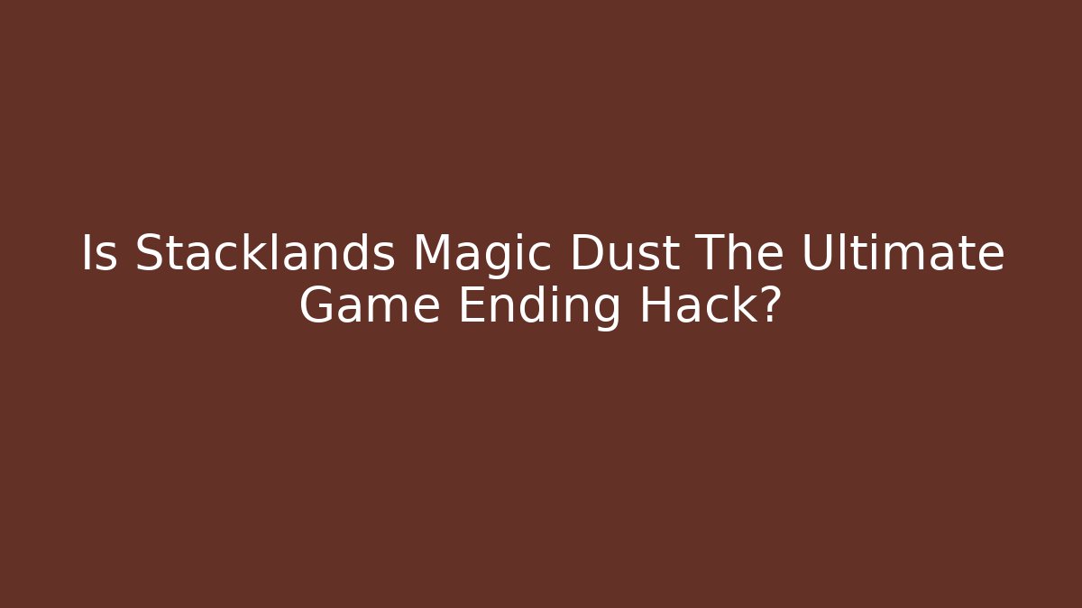 Is Stacklands Magic Dust The Ultimate Game Ending Hack?
