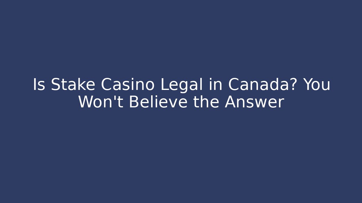 Is Stake Casino Legal in Canada? You Won't Believe the Answer