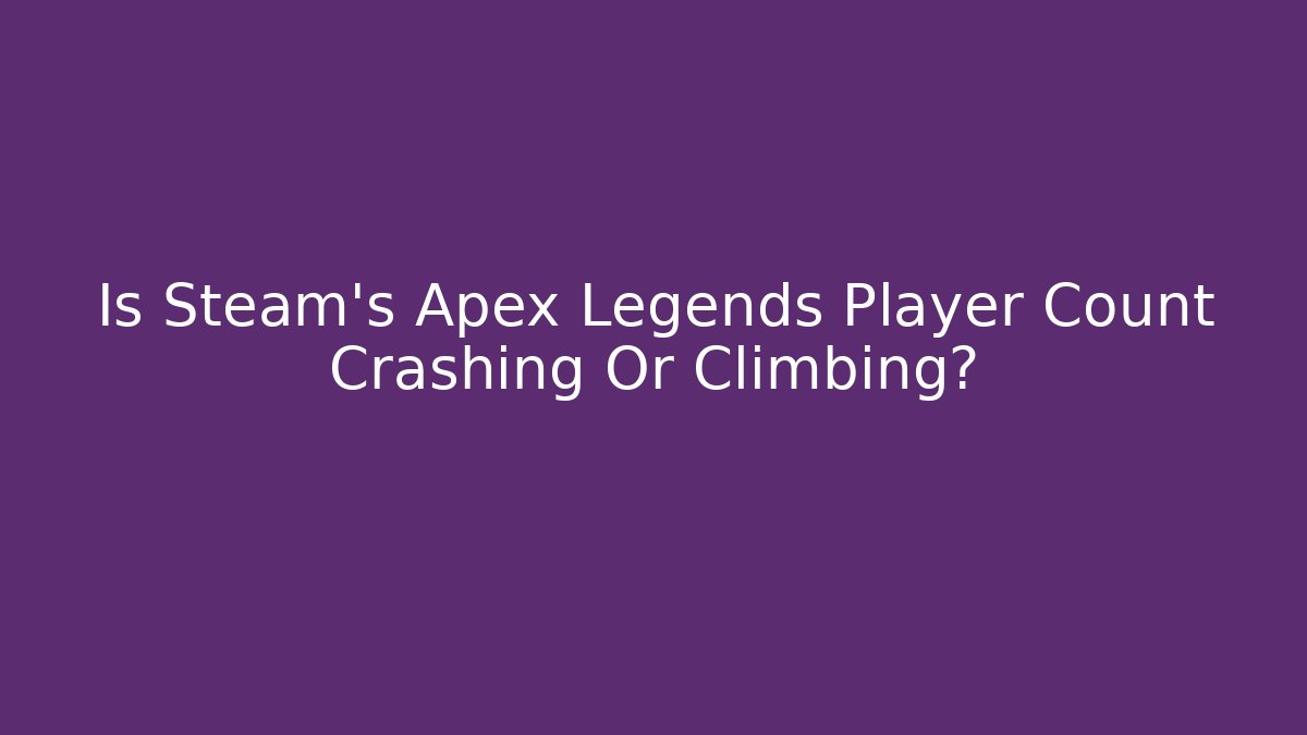 Is Steam's Apex Legends Player Count Crashing Or Climbing?