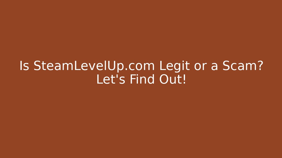 Is SteamLevelUp.com Legit or a Scam? Let's Find Out!