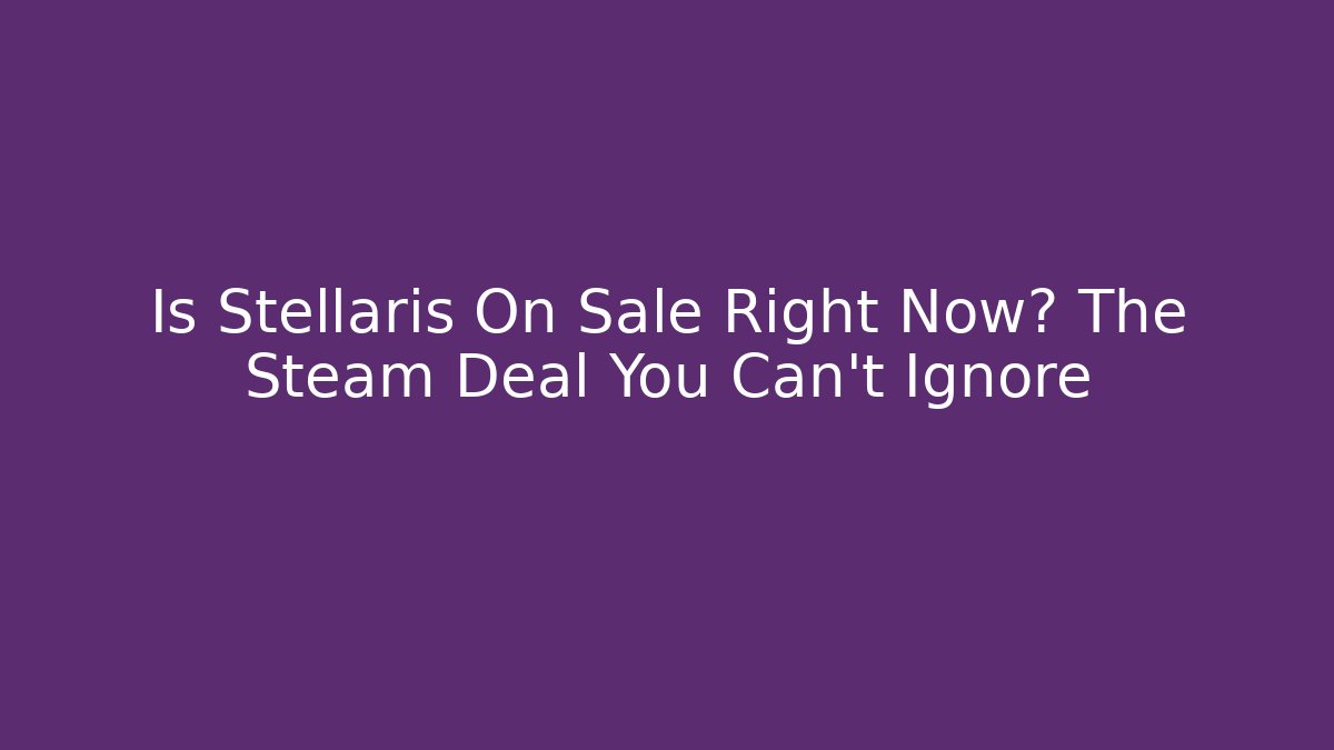 Is Stellaris On Sale Right Now? The Steam Deal You Can't Ignore
