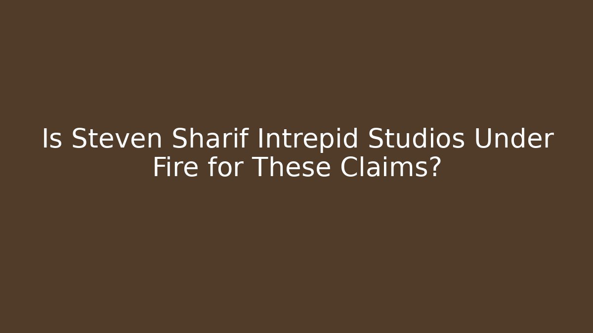 Is Steven Sharif Intrepid Studios Under Fire for These Claims?