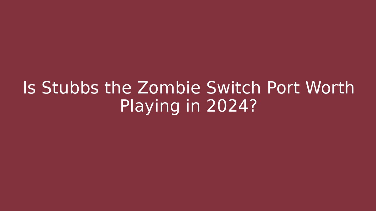 Is Stubbs the Zombie Switch Port Worth Playing in 2024?