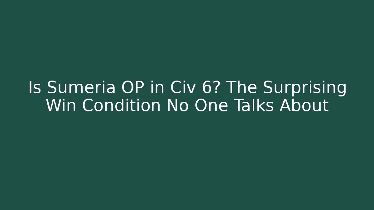 Is Sumeria OP in Civ 6? The Surprising Win Condition No One Talks About