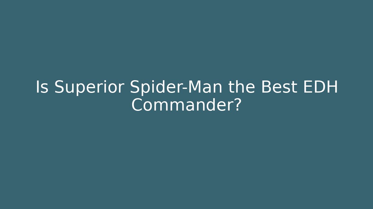 Is Superior Spider-Man the Best EDH Commander?