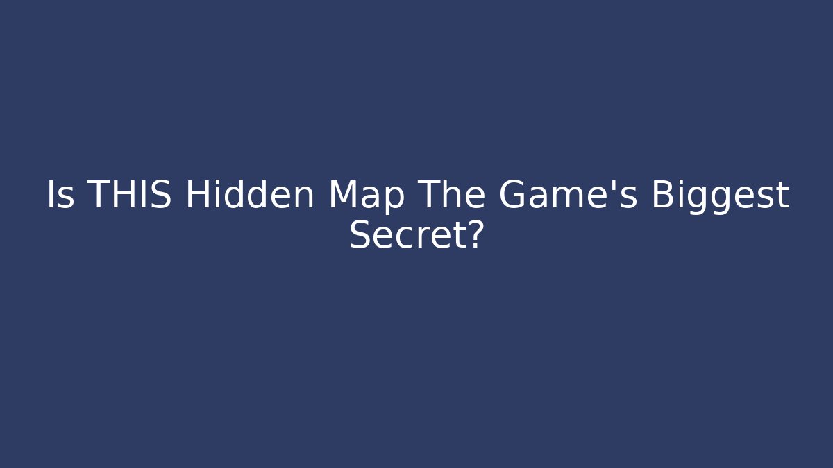 Is THIS Hidden Map The Game's Biggest Secret?