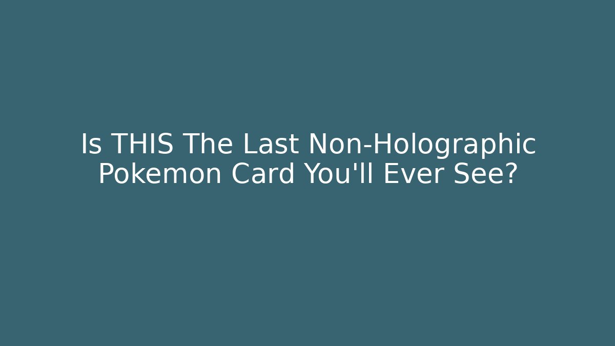 Is THIS The Last Non-Holographic Pokémon Card You’ll Ever See? - Método de Aprovação