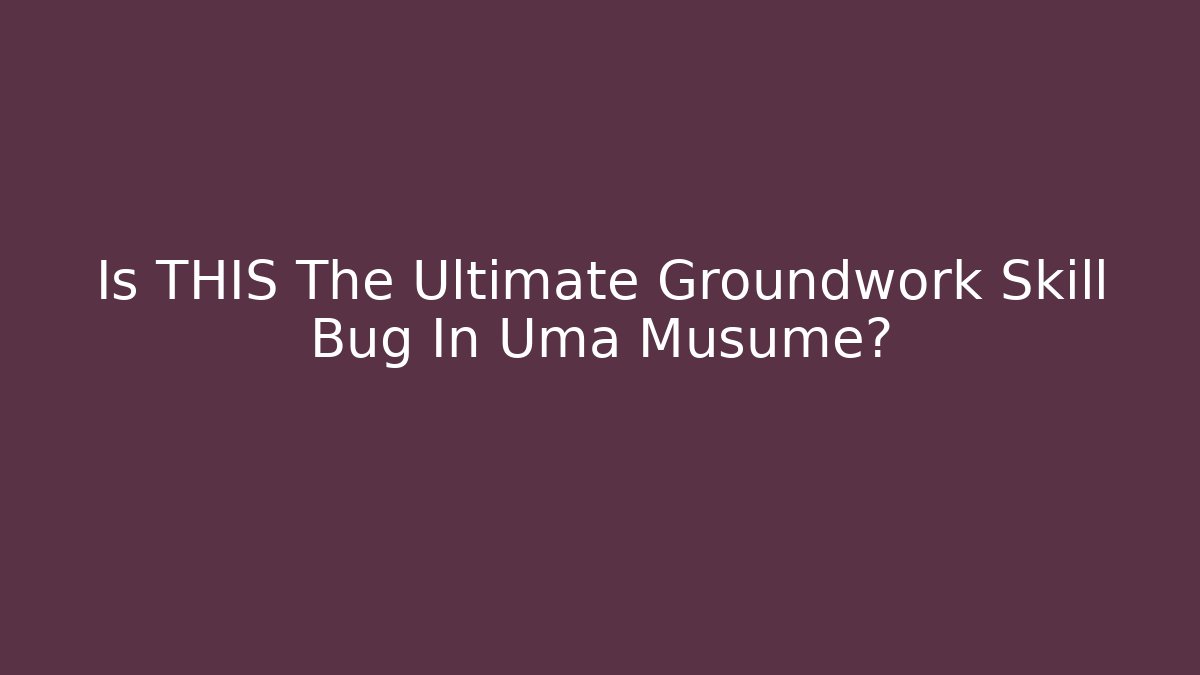Is THIS The Ultimate Groundwork Skill Bug In Uma Musume?