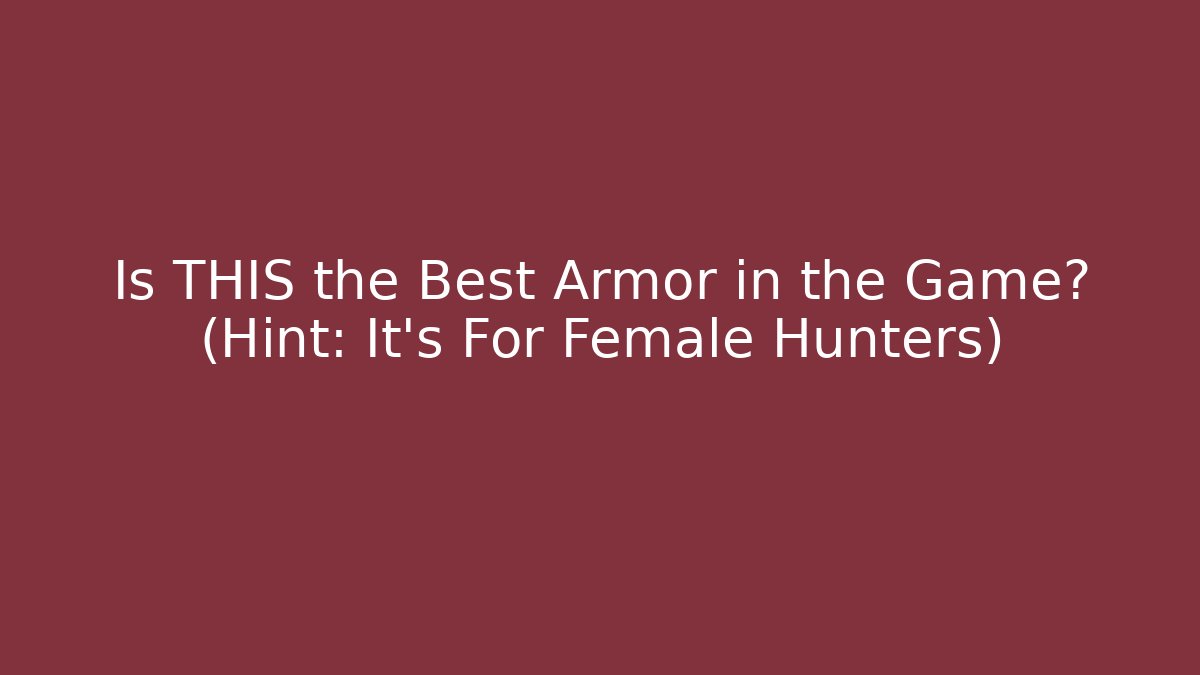 Is THIS the Best Armor in the Game? (Hint: It's For Female Hunters)