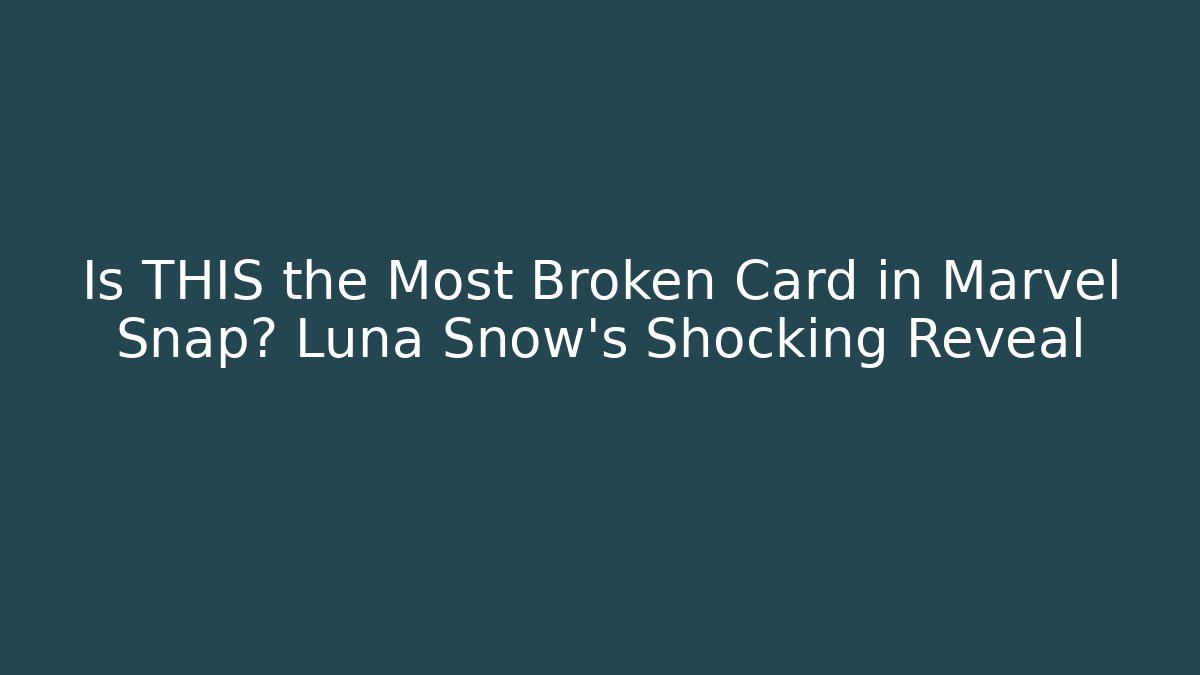 Is THIS the Most Broken Card in Marvel Snap? Luna Snow's Shocking Reveal