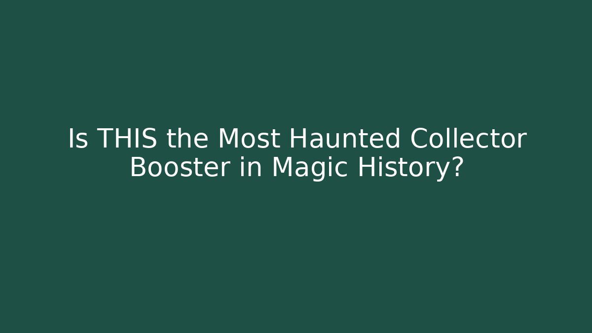 Is THIS the Most Haunted Collector Booster in Magic History?